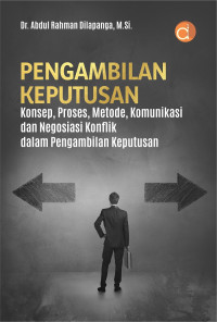 Image of Pengambilan Keputusan: Konsep, Proses,Metode, Komunikasi dan Negosiasi Konflik dalam Pengambilan Keputusan